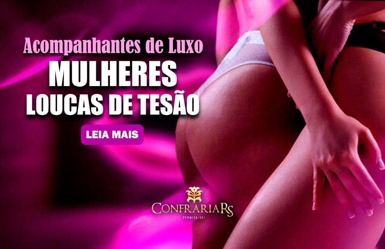 Acompanhantes de luxo: Mulheres loucas de tesão
