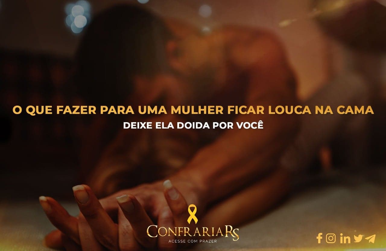 O que fazer para uma mulher ficar louca na cama? Deixe ela doida por você!